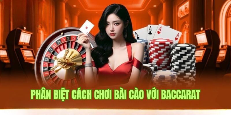 Phân biệt cách chơi bài Cào so với bài Baccarat 