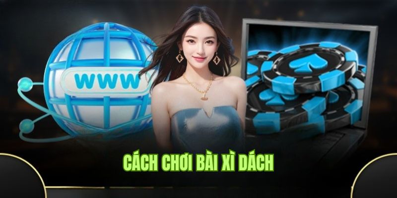 Cách Chơi Bài Xì Dách Siêu Dễ Dành Cho Tân Binh Tại 23WIN