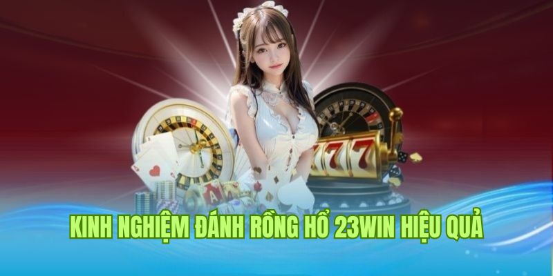 Chia sẻ cách chơi Rồng Hổ tại 23WIN giúp ăn  thưởng đậm 100% 