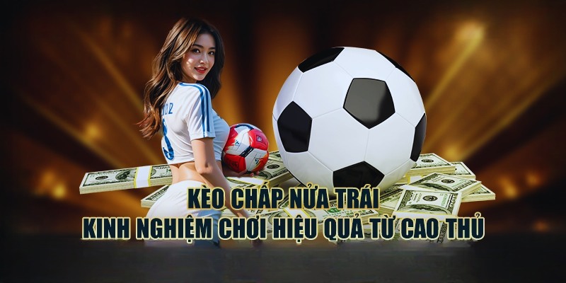 Mẹo giúp newbie chơi kèo chấp nửa trái hay như cao thủ