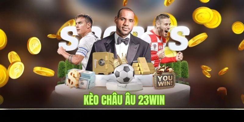 Kèo Châu Âu - Hình Thức Cá Độ Bóng Đá Dễ Chơi Nhất 23WIN