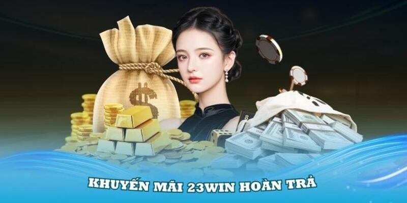 Khuyến Mãi Hoàn Trả 23win - Nhận Thưởng Không Giới Hạn