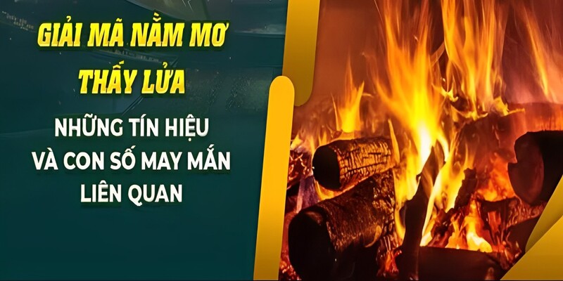 Số tài lộc xuất hiện kèm với giấc nằm mơ thấy lửa