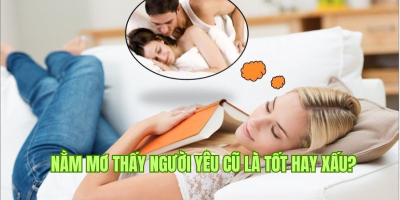 Nằm Mơ Thấy Người Yêu Cũ - Giải Mã Chi Tiết Nhất Từ 23win