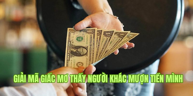 Trường hợp nằm mơ thấy người khác mượn tiền mình