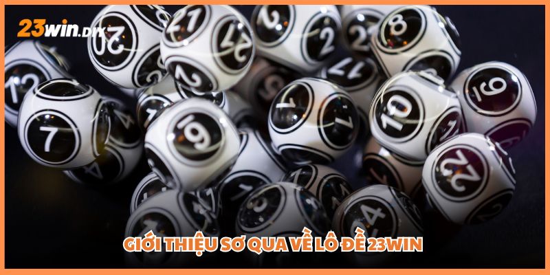 Giới thiệu sơ qua về lô đề 23win